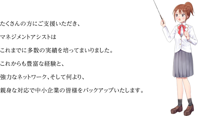 たくさんの方にご支援をいただきマネジメントアシストはこれまでに多数の実績を培ってまいりました